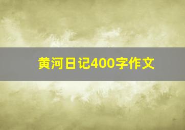 黄河日记400字作文