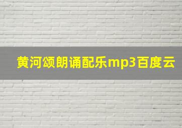 黄河颂朗诵配乐mp3百度云