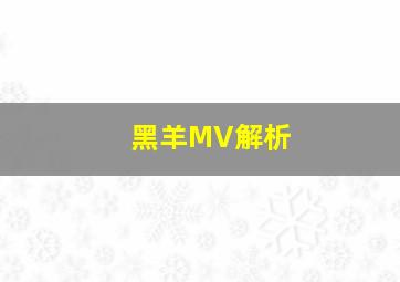 黑羊MV解析