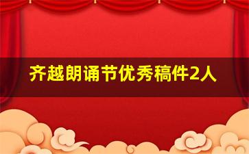 齐越朗诵节优秀稿件2人