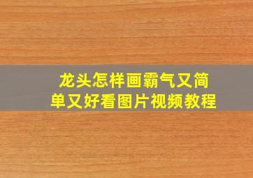 龙头怎样画霸气又简单又好看图片视频教程