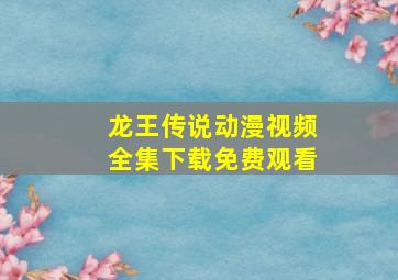 龙王传说动漫视频全集下载免费观看