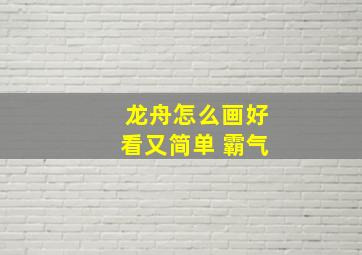 龙舟怎么画好看又简单 霸气