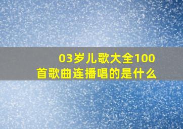 03岁儿歌大全100首歌曲连播唱的是什么