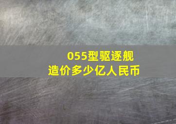 055型驱逐舰造价多少亿人民币