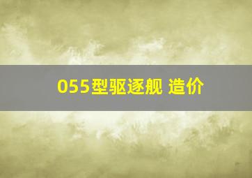 055型驱逐舰 造价