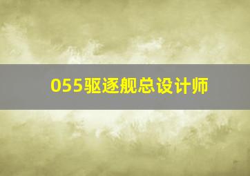 055驱逐舰总设计师