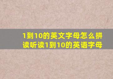 1到10的英文字母怎么拼读听读1到10的英语字母