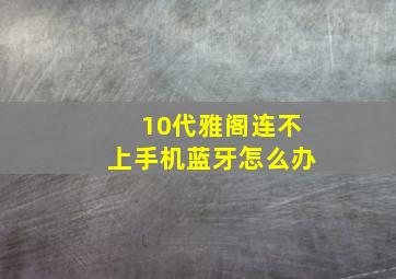 10代雅阁连不上手机蓝牙怎么办