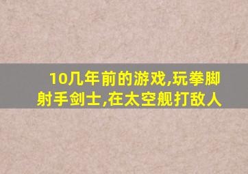 10几年前的游戏,玩拳脚射手剑士,在太空舰打敌人