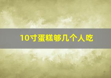 10寸蛋糕够几个人吃