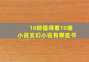 10部值得看10遍小说玄幻小说有哪些书