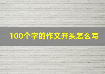 100个字的作文开头怎么写