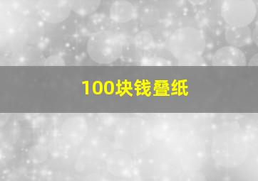 100块钱叠纸