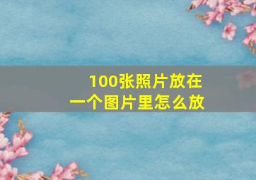 100张照片放在一个图片里怎么放