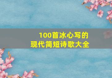 100首冰心写的现代简短诗歌大全