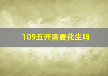 109五开需要化生吗