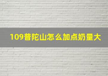 109普陀山怎么加点奶量大