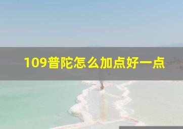 109普陀怎么加点好一点