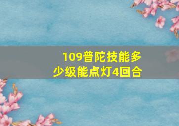 109普陀技能多少级能点灯4回合