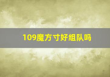 109魔方寸好组队吗