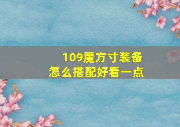 109魔方寸装备怎么搭配好看一点