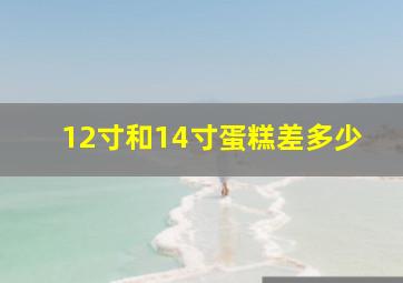 12寸和14寸蛋糕差多少