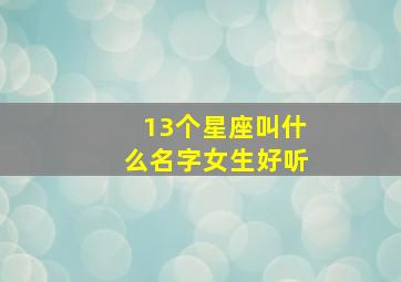 13个星座叫什么名字女生好听