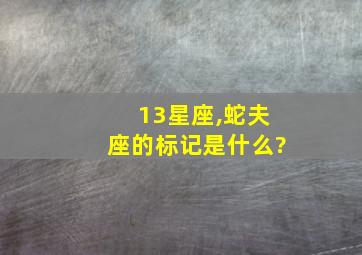 13星座,蛇夫座的标记是什么?