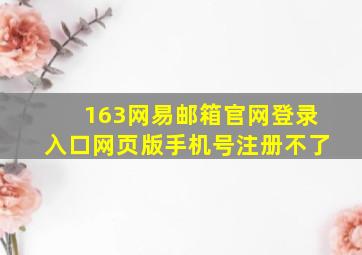 163网易邮箱官网登录入口网页版手机号注册不了