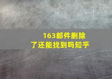 163邮件删除了还能找到吗知乎