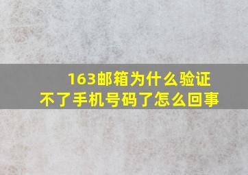 163邮箱为什么验证不了手机号码了怎么回事