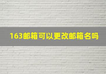 163邮箱可以更改邮箱名吗