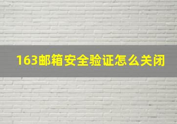 163邮箱安全验证怎么关闭