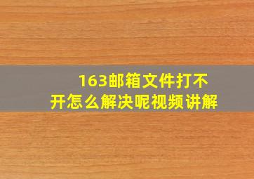 163邮箱文件打不开怎么解决呢视频讲解