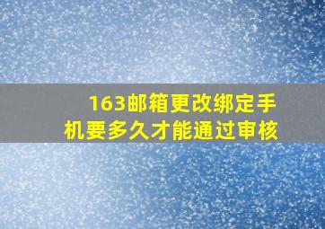 163邮箱更改绑定手机要多久才能通过审核