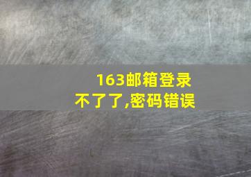 163邮箱登录不了了,密码错误