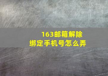 163邮箱解除绑定手机号怎么弄