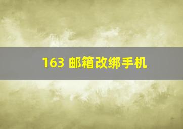 163 邮箱改绑手机