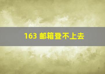 163 邮箱登不上去