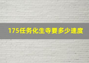 175任务化生寺要多少速度