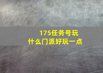 175任务号玩什么门派好玩一点