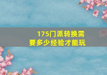 175门派转换需要多少经验才能玩