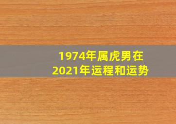 1974年属虎男在2021年运程和运势