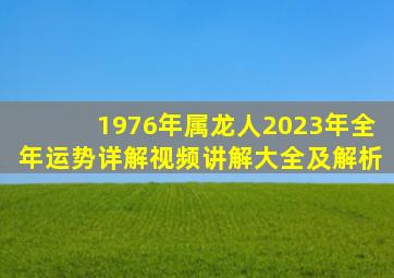 1976年属龙人2023年全年运势详解视频讲解大全及解析