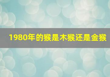 1980年的猴是木猴还是金猴