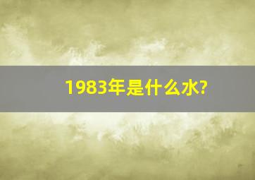 1983年是什么水?