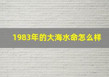 1983年的大海水命怎么样