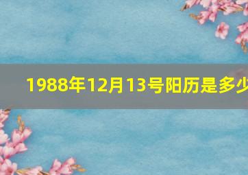 1988年12月13号阳历是多少