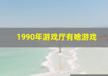 1990年游戏厅有啥游戏